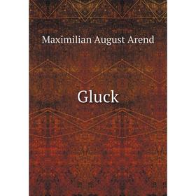 

Книга Gluck. Maximilian August Arend
