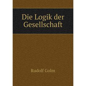 

Книга Die Logik der Gesellschaft. Rudolf Golm