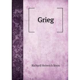 

Книга Grieg. Richard Heinrich Stein