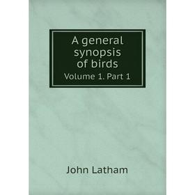 

Книга A general synopsis of birds. Volume 1. Part 1. John Latham