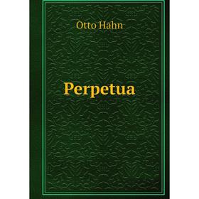 

Книга Perpetua. Otto Hahn