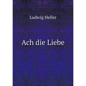 

Книга Ach die Liebe. Ludwig Heller