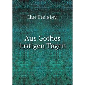 

Книга Aus Göthes lustigen Tagen. Elise Henle Levi