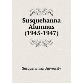 

Книга Susquehanna Alumnus (1945 - 1947). Susquehanna University