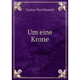 

Книга Um eine Krone. Gustav Pawlikowski