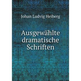 

Книга Ausgewählte dramatische Schriften. Johan Ludvig Heiberg