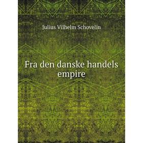 

Книга Fra den danske handels empire. Julius Vilhelm Schovelin
