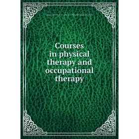 

Книга Courses in physical therapy and occupational therapy. Columbia University. Dept. of Rehabilitation Medicine