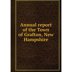 

Книга Annual report of the Town of Grafton, New Hampshire