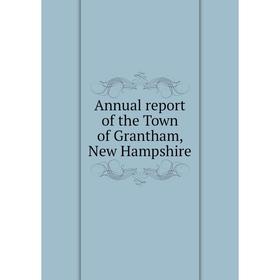 

Книга Annual report of the Town of Grantham, New Hampshire