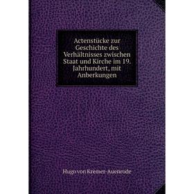 

Книга Actenstücke zur Geschichte des Verhältnisses zwischen Staat und Kirche im 19. Jahrhundert, mit Anberkungen. Hugo von Kremer - Auenrode