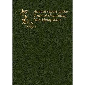 

Книга Annual report of the Town of Grantham, New Hampshire