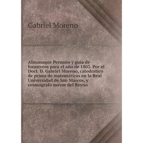 

Книга Almanaque Peruano y guia de forasteros para el año de 1803. Por el Doct. D. Gabriel Moreno, catedratico de prima de matemáticas en la Real Unive