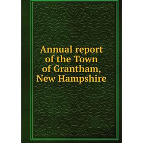 

Книга Annual report of the Town of Grantham, New Hampshire