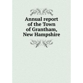 

Книга Annual report of the Town of Grantham, New Hampshire