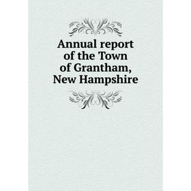

Книга Annual report of the Town of Grantham, New Hampshire