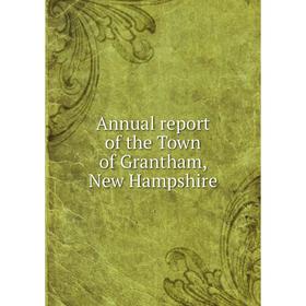 

Книга Annual report of the Town of Grantham, New Hampshire