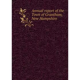 

Книга Annual report of the Town of Grantham, New Hampshire