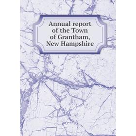

Книга Annual report of the Town of Grantham, New Hampshire