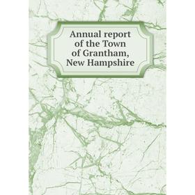 

Книга Annual report of the Town of Grantham, New Hampshire