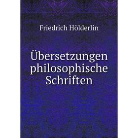 

Книга Übersetzungen philosophische Schriften. Friedrich Hölderlin