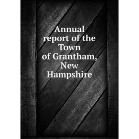

Книга Annual report of the Town of Grantham, New Hampshire