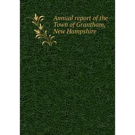 

Книга Annual report of the Town of Grantham, New Hampshire