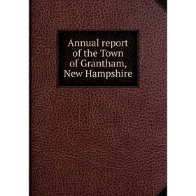 

Книга Annual report of the Town of Grantham, New Hampshire