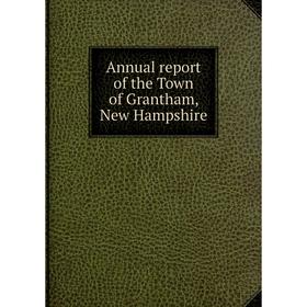 

Книга Annual report of the Town of Grantham, New Hampshire