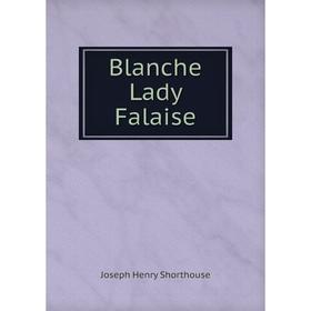 

Книга Blanche Lady Falaise. Joseph Henry Shorthouse