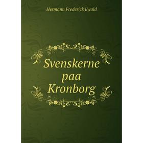 

Книга Svenskerne paa Kronborg. Hermann Frederick Ewald