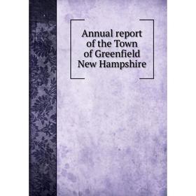 

Книга Annual report of the Town of Greenfield New Hampshire