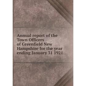 

Книга Annual report of the Town Officers of Greenfield New Hampshire for the year ending January 31 1921