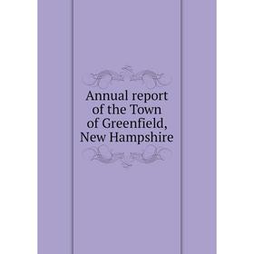 

Книга Annual report of the Town of Greenfield, New Hampshire