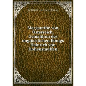 

Книга Margarethe von Österreich, Gemahlinn des unglücklichen Königs Heinrich von Hohenstauffen