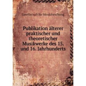 

Книга Publikation älterer praktischer und theoretischer Musikwerke des 15. und 16. Jahrhunderts. Gesellschaft für Musikforschung
