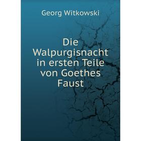 

Книга Die Walpurgisnacht in ersten Teile von Goethes Faust. Georg Witkowski