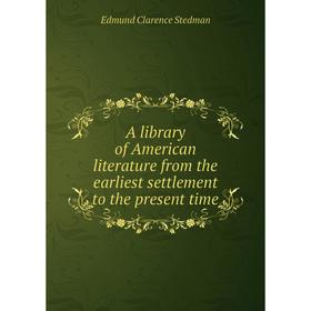 

Книга A library of American literature from the earliest settlement to the present time. Edmund Clarence Stedman