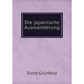 

Книга Die japanische Auswanderung. Ernst Grünfeld