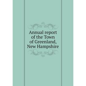 

Книга Annual report of the Town of Greenland, New Hampshire