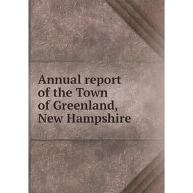 

Книга Annual report of the Town of Greenland, New Hampshire