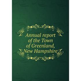 

Книга Annual report of the Town of Greenland, New Hampshire