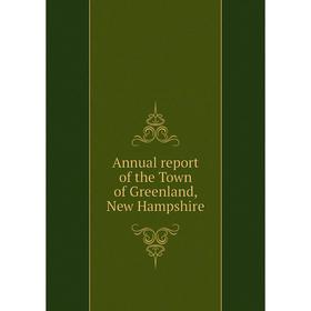 

Книга Annual report of the Town of Greenland, New Hampshire