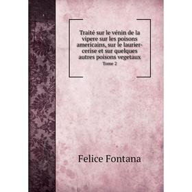 

Книга Traité sur le vénin de la vipere sur les poisons americains, sur le laurier - cerise et sur quelques autres poisons vegetauxTome 2. Felice Fonta