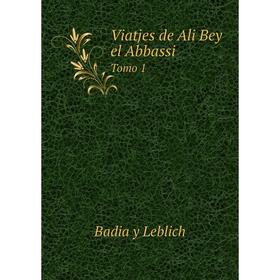 

Книга Viatjes de Ali Bey el Abbassi. Tomo 1. Badia y Leblich