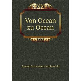 

Книга Von Ocean zu Ocean. Amand Schweiger - Lerchenfeld