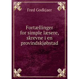 

Книга Fortællinger for simple læsere, skrevne i en provindskjøbstad. Fred Godkjaer