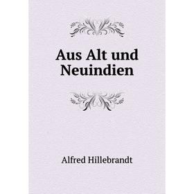 

Книга Aus Alt und Neuindien. Alfred Hillebrandt
