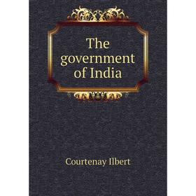 

Книга The government of India. Courtenay Ilbert