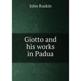 

Книга Giotto and his works in Padua. John Ruskin